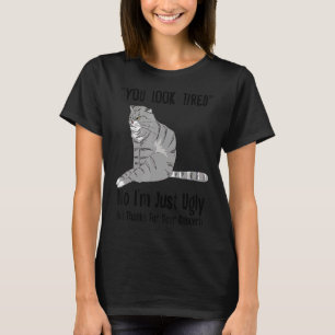 Cat Sie sehen müde, nein, ich bin nur hässlich, ab T-Shirt