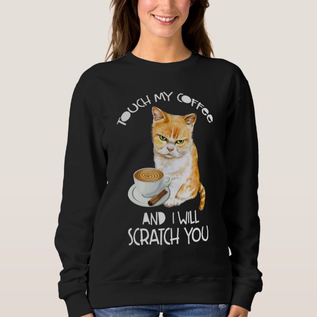 Cat  Touch My Coffee And I Will Scratch You Sweatshirt (Vorderseite)
