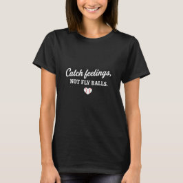 Catch Feelings Not Fly Balls Heart Baseball T-Shirt