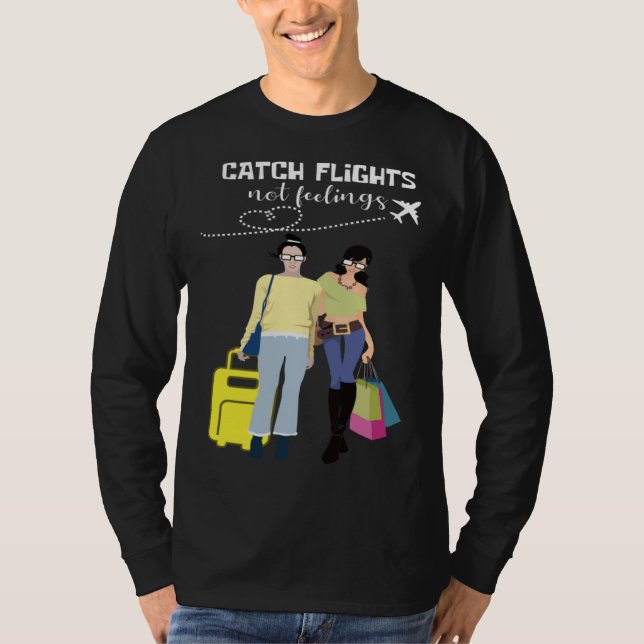 Catch Flights Not Feelings Traveler And Fashionist T-Shirt (Vorderseite)