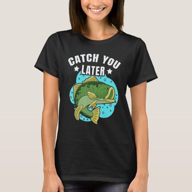 Catch You Later Cute Fish Sarcastic fishermen fath T-Shirt (Vorderseite)