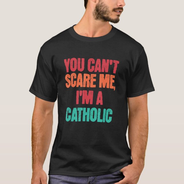 Catholic Saying You Can Scare Me I m A Catholic T-Shirt (Vorderseite)