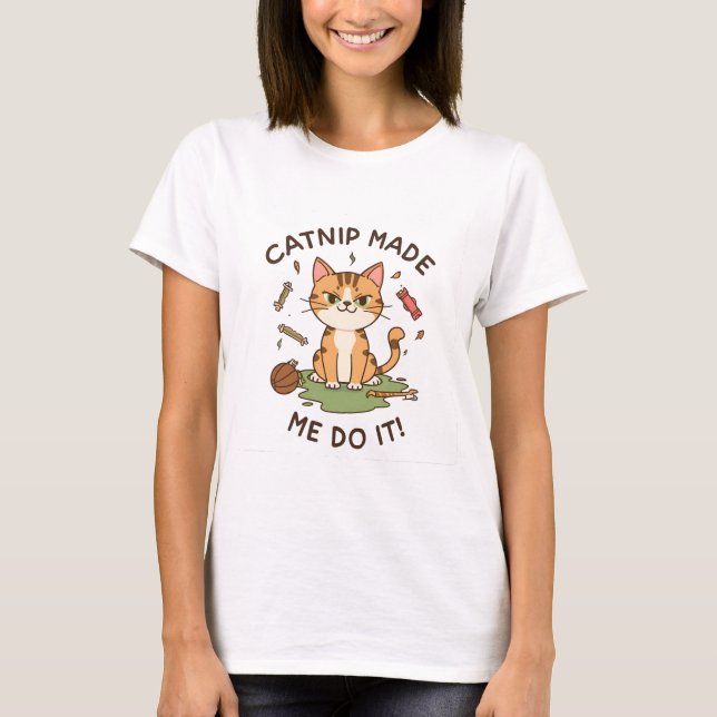 Catnip Made Me Do It T-Shirt (Vorderseite)