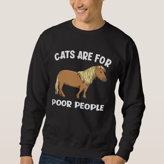 Cats Are For Poor People  Miniature Horse Sweatshirt (Vorderseite)