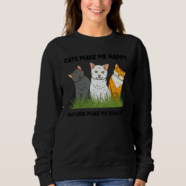 Cats Make Me Happy Humans Make My Head Hurt Cat Sweatshirt (Vorderseite)