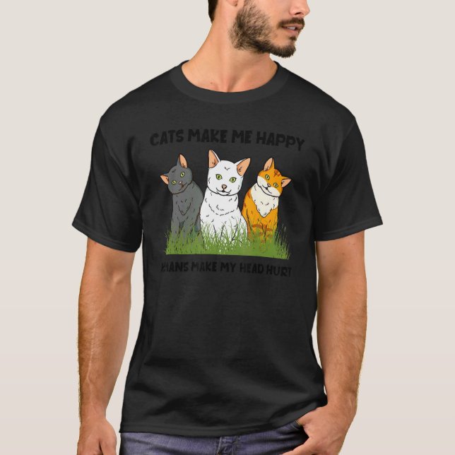 Cats Make Me Happy Humans Make My Head Hurt Cat T-Shirt (Vorderseite)