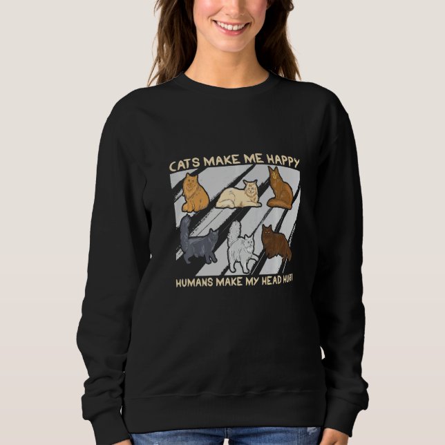 Cats Make Me Happy Humans Make My Head Hurt Cats   Sweatshirt (Vorderseite)