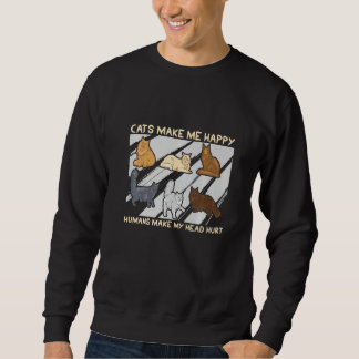 Cats Make Me Happy Humans Make My Head Hurt Cats   Sweatshirt