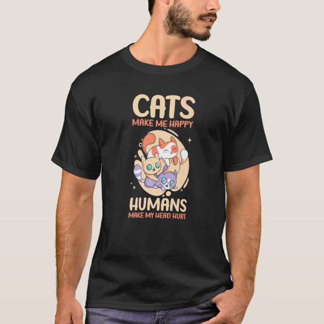 Cats Make Me Happy Humans Make My Head Hurt Cats   T-Shirt (Vorderseite)