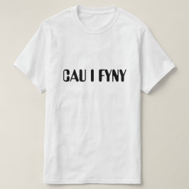 cau i fyny| still in Welsh T-Shirt