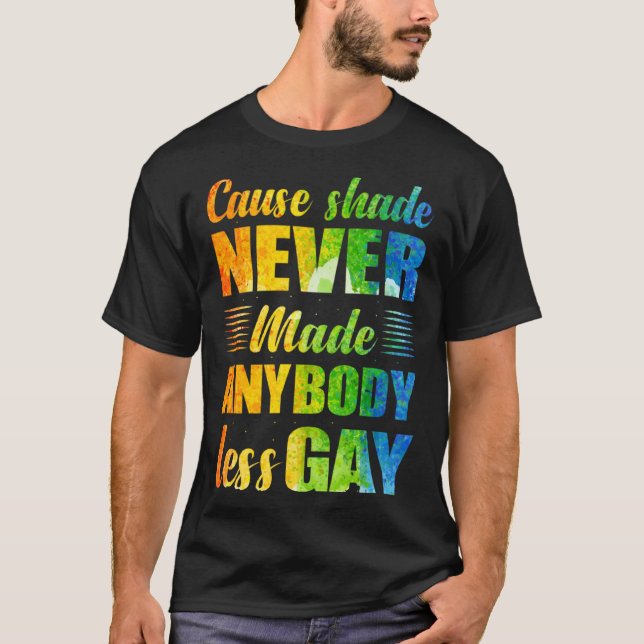 Cause Shade Never Made Anybody Less Gay T-Shirt (Vorderseite)