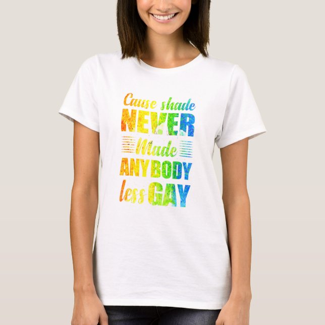 Cause Shade Never Made Anybody Less Gay T-Shirt (Vorderseite)
