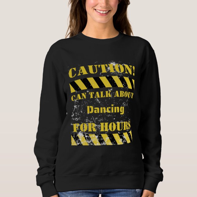 Caution can talk about dancing for hours sweatshirt (Vorderseite)