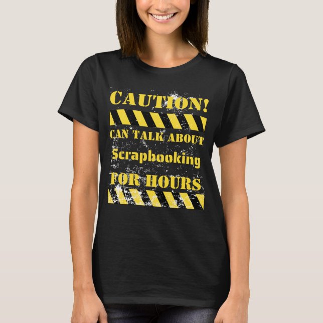 Caution can talk about scrapbooking for hours T-Shirt (Vorderseite)