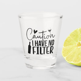 Caution: I Have No Filter Schnapsglas