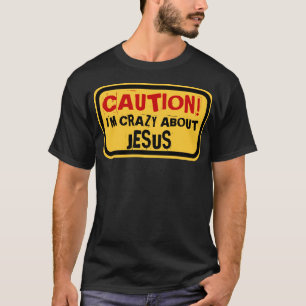 CAUTION! I'M CRAZY ABOUT JESUS T-Shirt