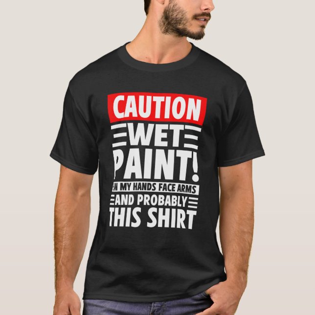 Caution Wet Paint! On My Hands Face Arms And Proba T-Shirt (Vorderseite)