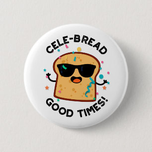 Cele Broad Good Times Funny Bread Pun Button