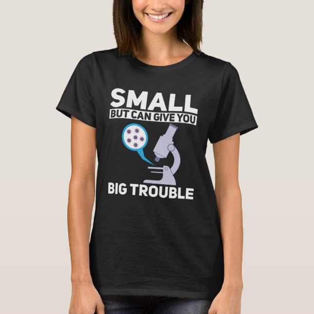 Cell Biologist Small Can Give You Big Trouble Micr T-Shirt (Vorderseite)
