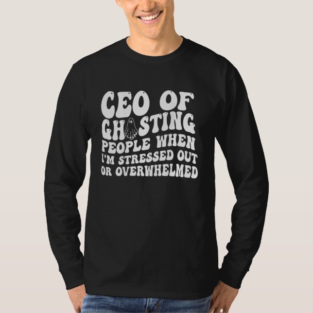 Ceo Of Ghosting People When I m Stressed Out Or Ov T-Shirt (Vorderseite)