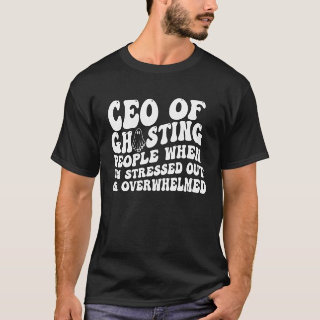 ceo of ghosting people when i m stressed out or ov T-Shirt (Vorderseite)