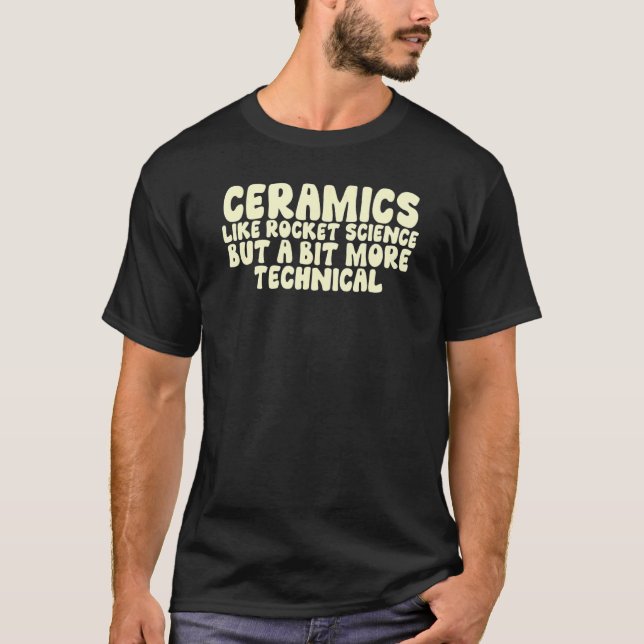 Ceramics Like Rocket Science But A Bit More Techni T-Shirt (Vorderseite)