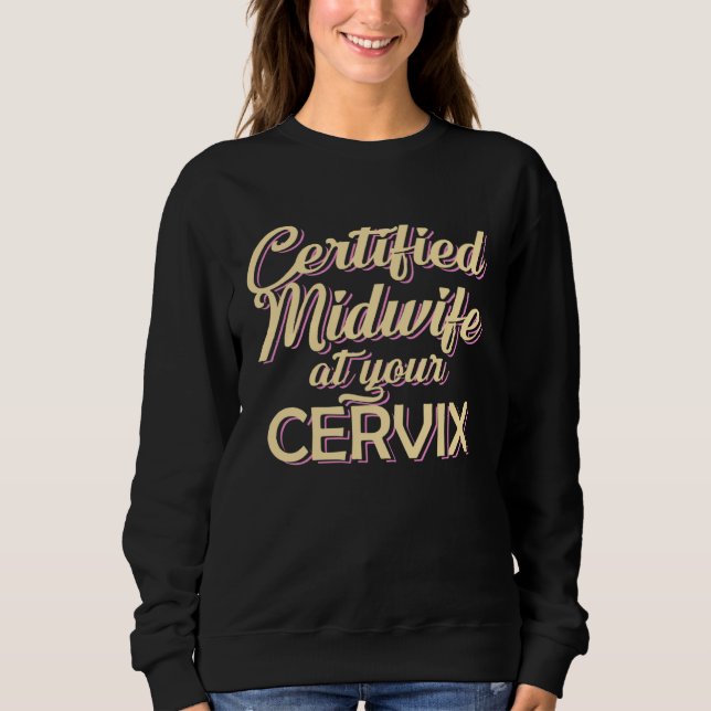 Certified Midwife At Your Cervix  Midwife Midwives Sweatshirt (Vorderseite)