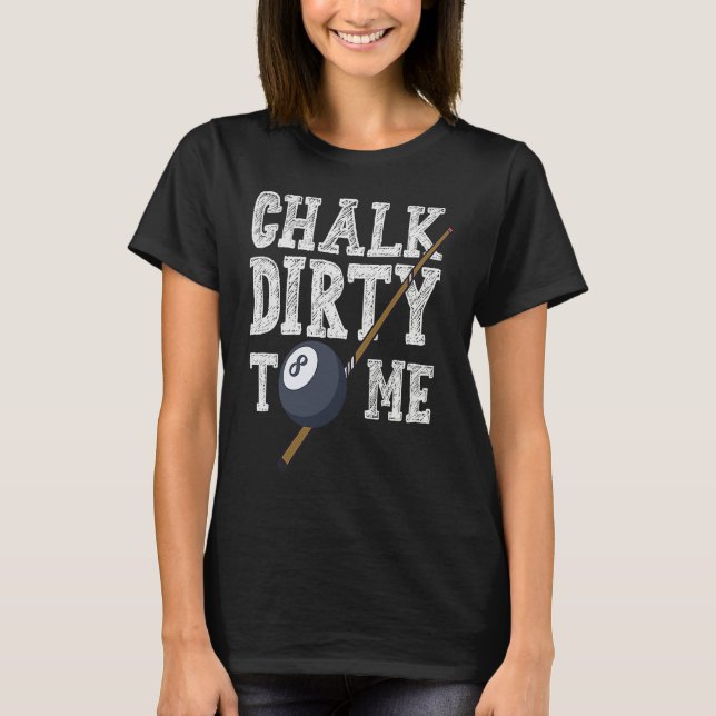 Chalk Dirty To Me Billard Snooker Pool T-Shirt (Vorderseite)