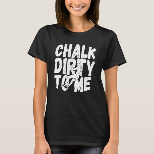 Chalk Dirty To Me Funny Indoor Climbing Bouldering T-Shirt (Vorderseite)