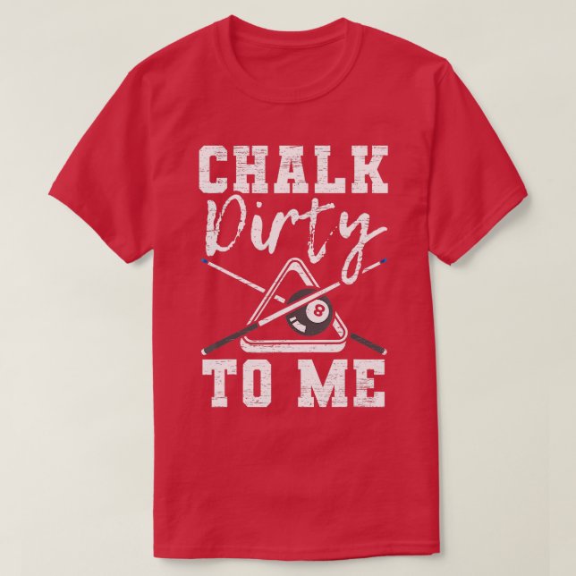 Chalk Dirty To Me für einen Billardspieler T-Shirt (Design vorne)