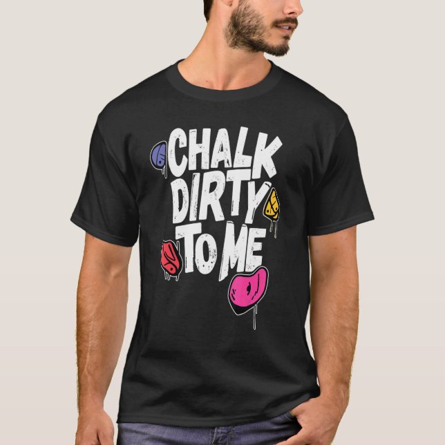 Chalk Dirty To Me   Indoor Climbing Bouldering Cli T-Shirt (Vorderseite)