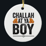 Challah Ya Junge Funny Jewish Hanukkah Holiday Keramik Ornament<br><div class="desc">chanukah, menorah, hanukkah, dreidel, jüdisch, judaism, holiday, religion, christliche, </div>