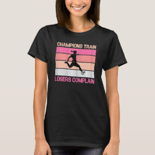 Champions Train Losers Beschwerde Soccer Girl Socc T-Shirt