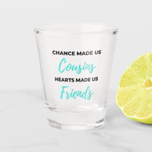 Chance Made Us Cousins Hearts Made Us Friends 2 Schnapsglas