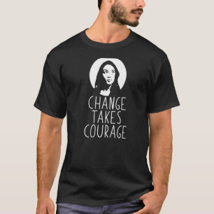 Change nimmt Courage Alexandria Ocasio Cortez Aoc T-Shirt
