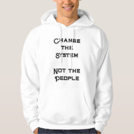 "Change the System, not the People" Hoodie