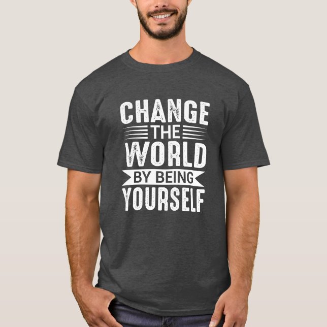 Change the World by Being Yourself Motivational T-Shirt (Vorderseite)