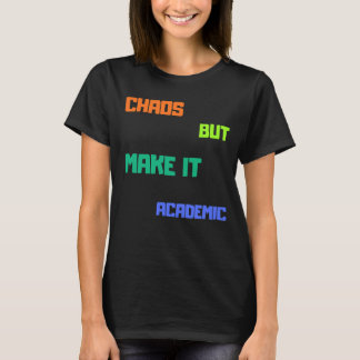 Chaos, aber machen es akademisch. T-Shirt