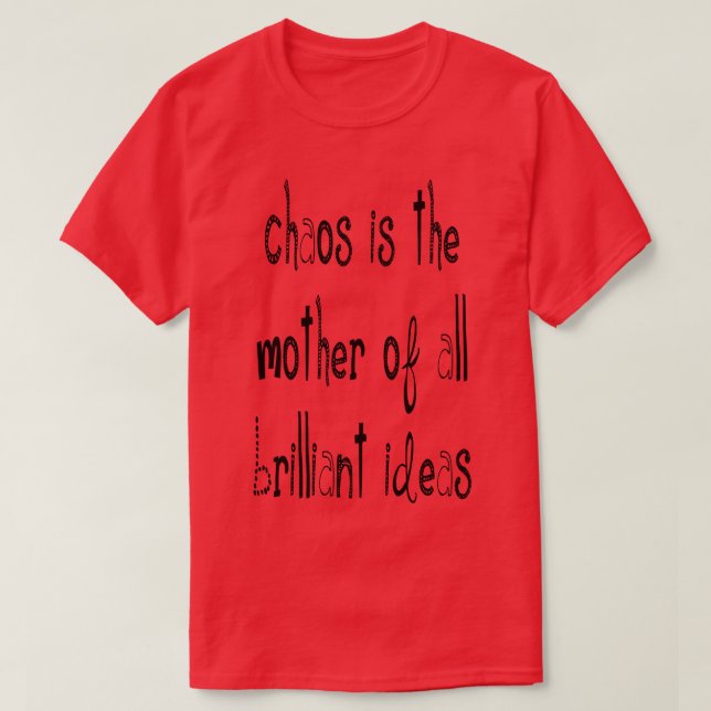 Chaos ist die Mutter aller brillanten Ideen Zitat  T-Shirt (Design vorne)