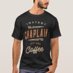 Chaplain Funny Job Title Profession Birthday  T-Shirt<br><div class="desc">This product that says, Instant Chaplain Just Add Coffee is a perfect for womens or mens, students, recent graduates or professionals already working in their chosen career. Chaplain design idea, Great present for co-workers, boss, grandparents, parents, friends or relatives that has this job, occupation, profession or employment. Chaplain job title,...</div>
