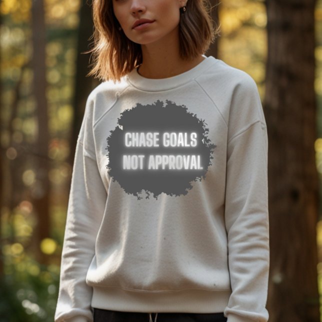 "Chase Goals Not Approval" (Keine Genehmigung für  Sweatshirt (Von Creator hochgeladen)