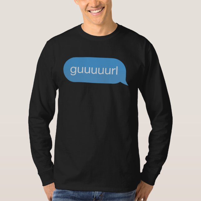Chat Bubble in messenger Gurl Guurl Guuurl Guuuurl T-Shirt (Vorderseite)