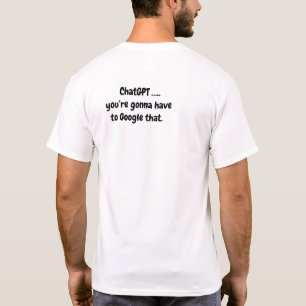Chat GPT...Du musst das googeln - 2 T-Shirt