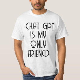 Chat gpt ist mein einziger Freund T-Shirt