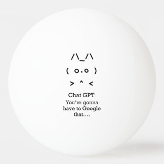 Chat GPT Ping Pong Ball - Du wirst..google, dass Tischtennisball