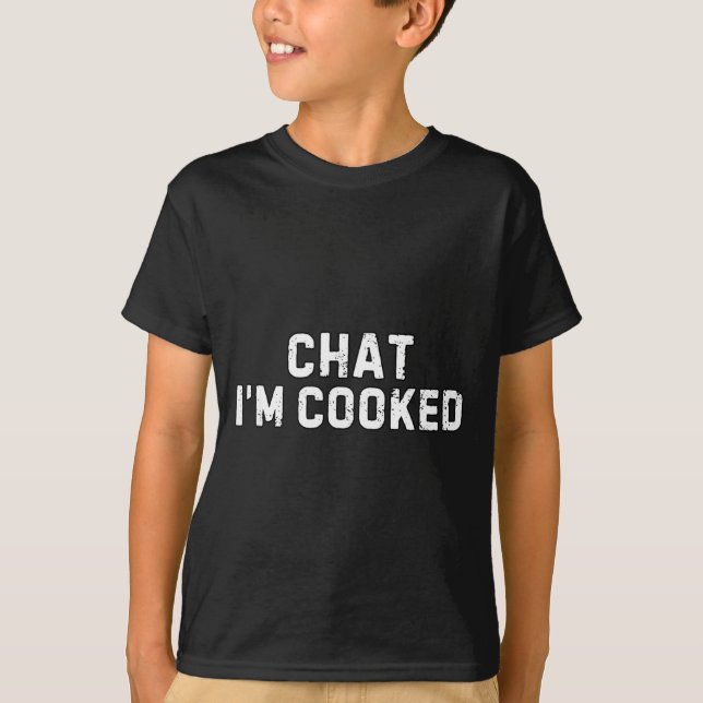 Chat I'm Cooked Funny I'm Cooked Meme Humor  T-Shirt (Vorderseite)