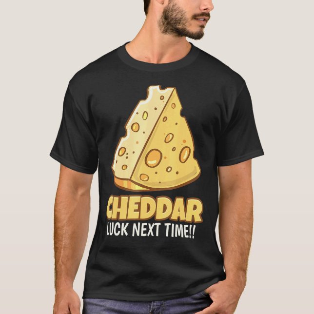 Cheddar Luck Nächstes Mal Geschmacky Cheddar Käse T-Shirt (Vorderseite)