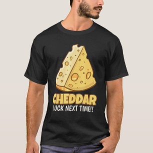 Cheddar Luck Nächstes Mal Geschmacky Cheddar Käse T-Shirt