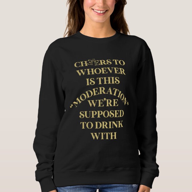 Cheers For Whoever Is This Moderation Drinking Tea Sweatshirt (Vorderseite)