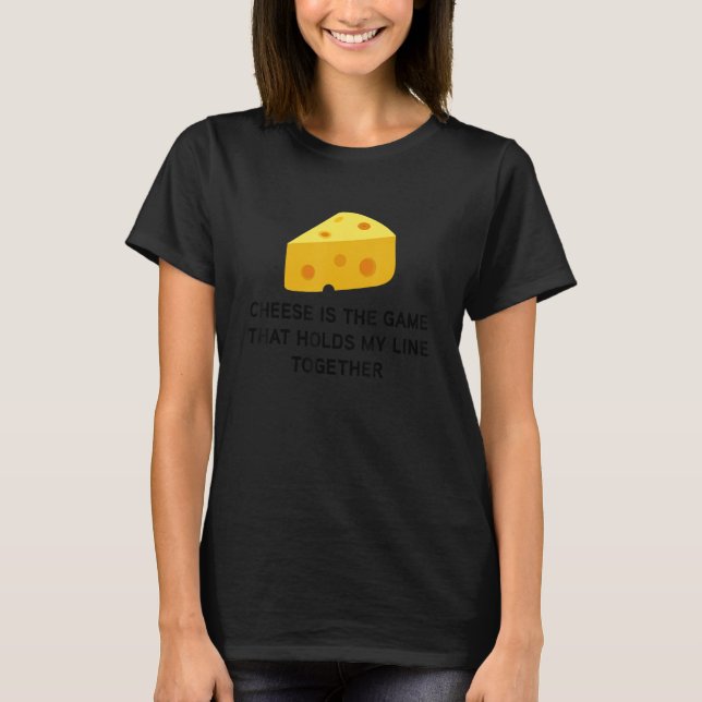 Cheese Is The Game That Holds My Line Together T-Shirt (Vorderseite)